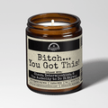 B*tch You Got This 9oz Funny Candle Malicious Women Co
