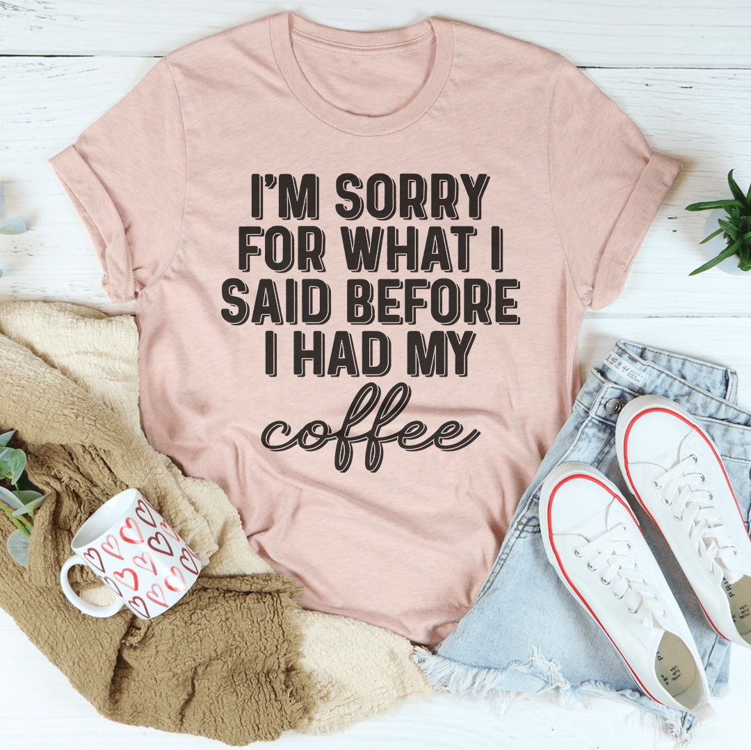 I'm Sorry For What I Said Before I Had My Coffee Tee-2