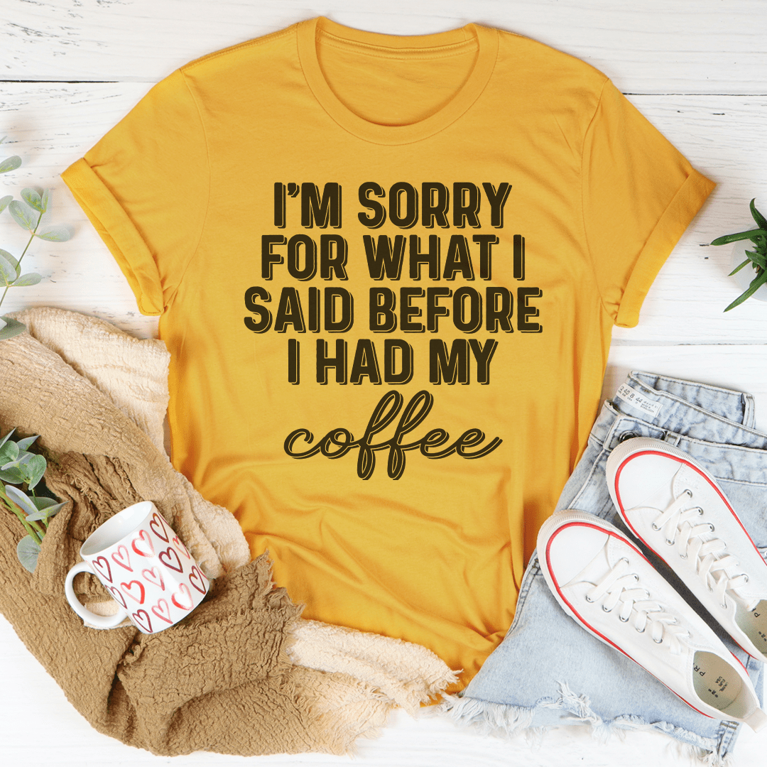 I'm Sorry For What I Said Before I Had My Coffee Tee-1